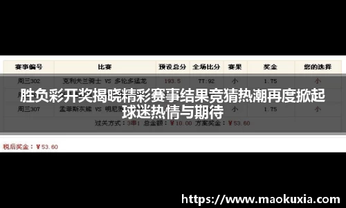 胜负彩开奖揭晓精彩赛事结果竞猜热潮再度掀起球迷热情与期待