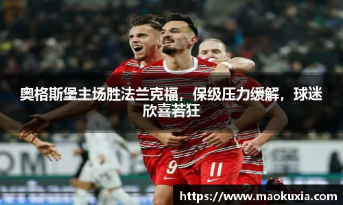 奥格斯堡主场胜法兰克福，保级压力缓解，球迷欣喜若狂