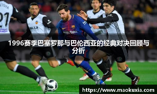 1996赛季巴塞罗那与巴伦西亚的经典对决回顾与分析
