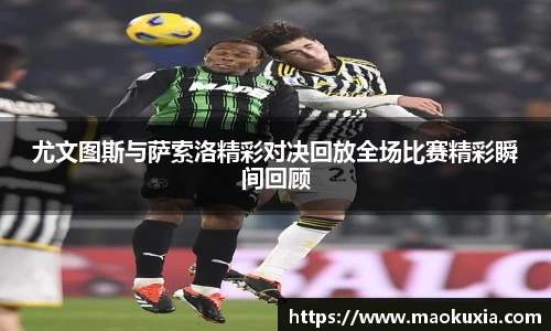 尤文图斯与萨索洛精彩对决回放全场比赛精彩瞬间回顾