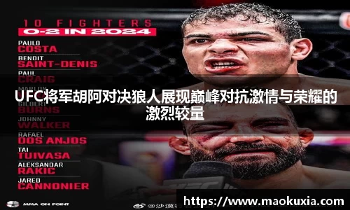 UFC将军胡阿对决狼人展现巅峰对抗激情与荣耀的激烈较量
