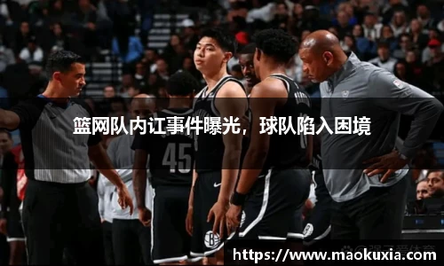 篮网队内讧事件曝光，球队陷入困境